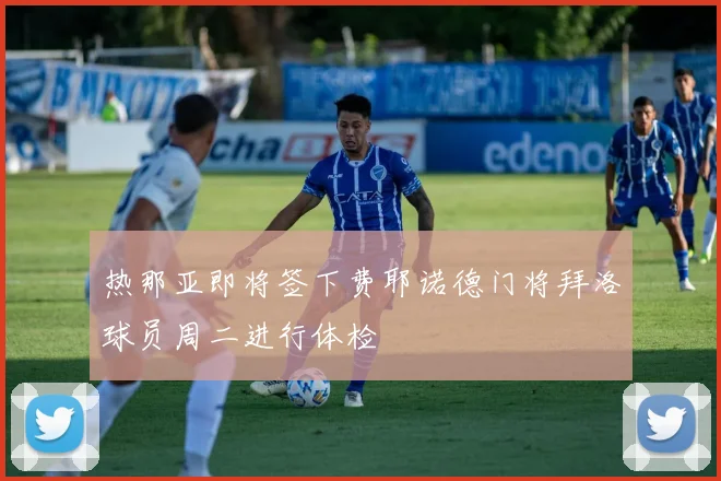 热那亚即将签下费耶诺德门将拜洛球员周二进行体检